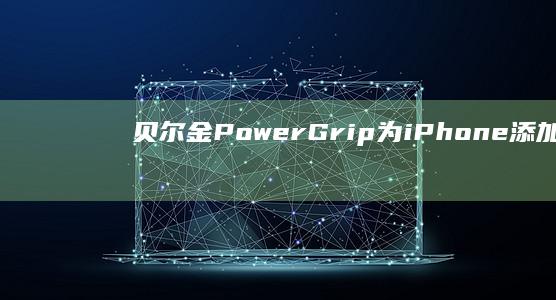 贝尔金PowerGrip为iPhone添加磁性电池和快门按钮|手机|相机|充电器|骁龙至尊版|iphone