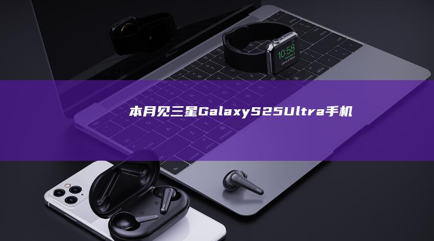 本月见！三星GalaxyS25Ultra手机外观照曝光|外观设计|ultra|galaxys|三星galaxy