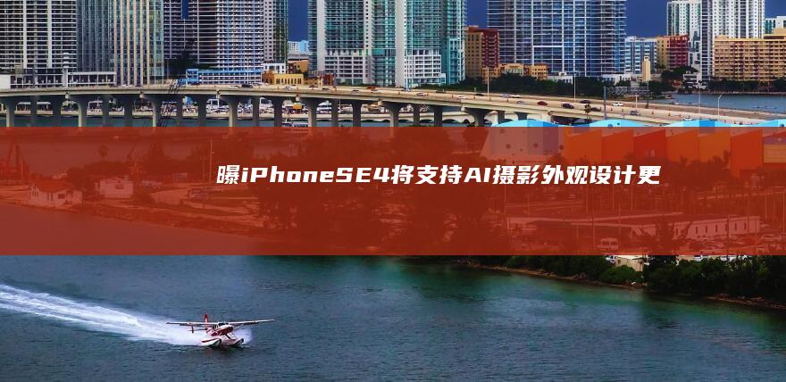 曝iPhoneSE4将支持AI摄影外观设计更像iPhone13|苹果|刘海|摄像头|ai摄影|新品发布会|iphone