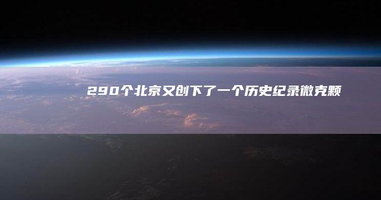 290个！北京又创下了一个历史纪录|微克|颗粒物|北京市|pm10|pm2.5