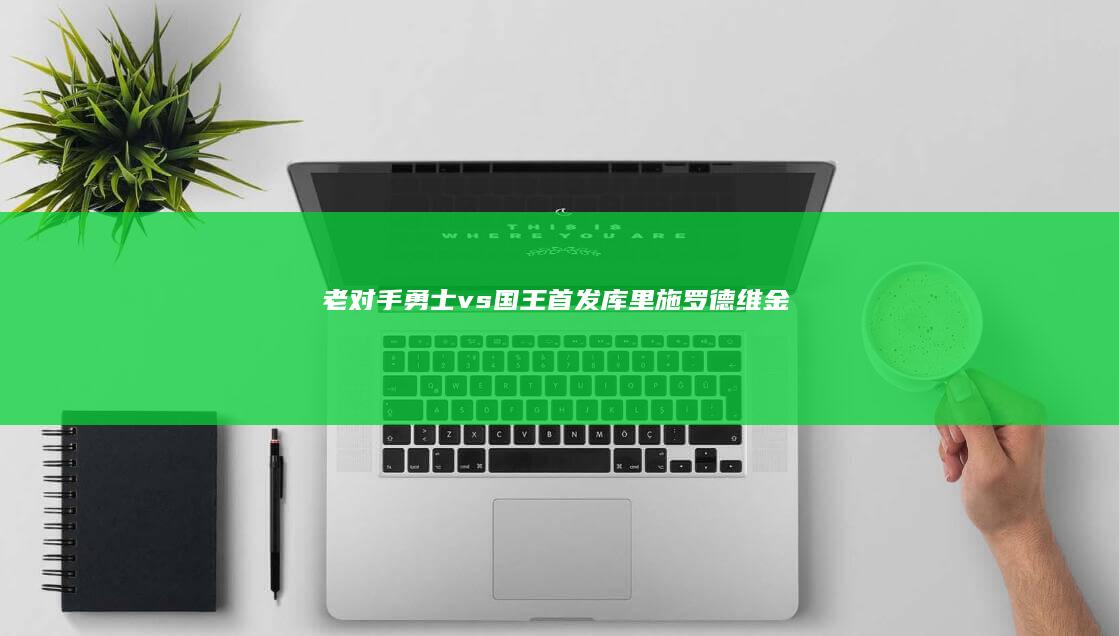 老对手！勇士vs国王首发：库里/施罗德/维金斯/追梦/TJD|蒙塔·艾利斯|斯蒂芬·库里|格哈特·施罗德|布拉德利·威金斯