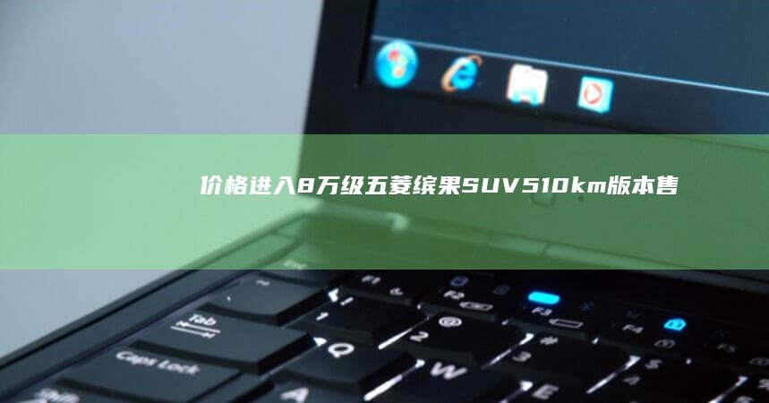 价格进入8万级五菱缤果SUV510km版本售8.98万|suv|五菱汽车|新车|续航