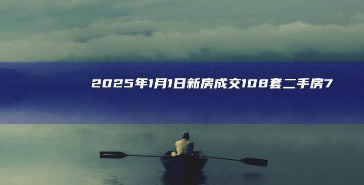 2025年1月1日新房成交108套、二手房73套；涨价房源81套|诸葛|北京|存量房|商品房|二手房房价